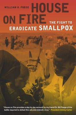 House on Fire: The Fight to Eradicate Smallpoxvolume 21 by Foege, William H.