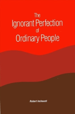 The Ignorant Perfection of Ordinary People by Inchausti, Robert