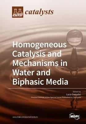 Homogeneous Catalysis and Mechanisms in Water and Biphasic Media by Gonsalvi, Luca