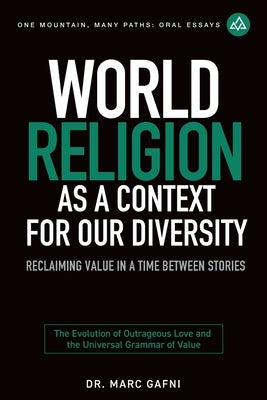World Religion as a Context for Our Diversity: Reclaiming Value in a Time Between Stories: The Evolution of Outrageous Love and the Universal Grammar by Gafni, Marc