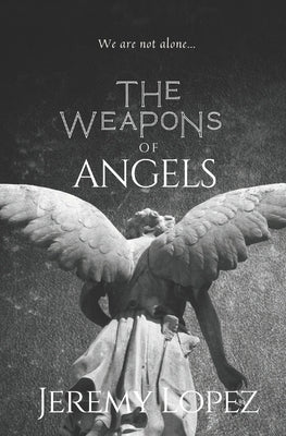 The Weapons of Angels by Lopez, Jeremy