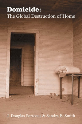 Domicide: The Global Destruction of Home by Porteous, Douglas