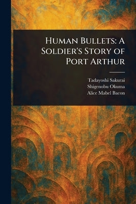 Human Bullets: A Soldier's Story of Port Arthur by Sakurai, Tadayoshi