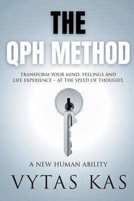The QPH Method: Transform Your Mind, Feelings, and Life Experience - at The Speed of Thought by Kas, Vytas