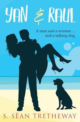Yan and Raul: The story of a man and a woman ... and a talking dog. by Tretheway, S. Sean