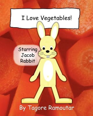 I Love Vegetables!: Starring Jacob Rabbit by Ramoutar, Tagore