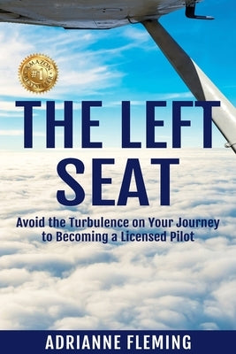 The Left Seat: Avoid the Turbulence on your Journey to Becoming a Licensed Pilot by Fleming, Adrianne