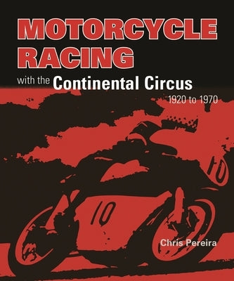 Motorcycle Racing with the Continental Circus 1920 to 1970 by Pereira, Chris
