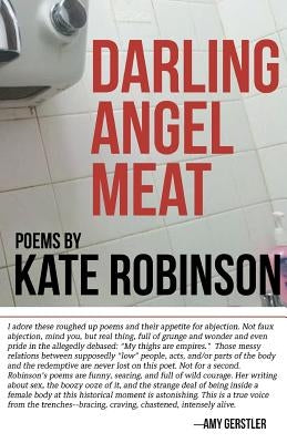Darling Angel Meat: Poems by Robinson, Kate