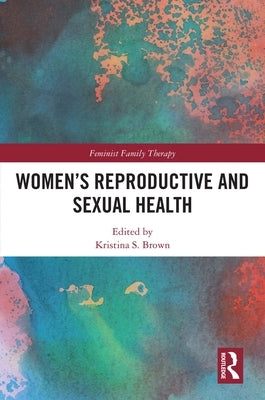 Women's Reproductive and Sexual Health by Brown, Kristina S.