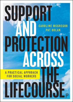 Support and Protection Across the Lifecourse: A Practical Approach for Social Workers by McGregor, Caroline