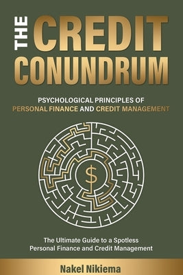 The Credit Conundrum: Psychological principles of personal finance & Credit Management by Nikiema, Nakel