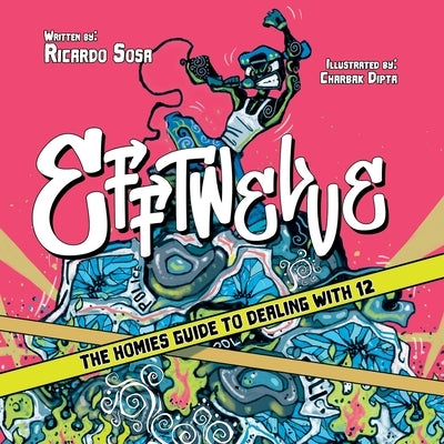 Efftwelve: THE HOMIES GUIDE TO DEALING WITH 12 (cops/police, ultimate guidebook, social justice, end police brutality, illustrated, comic) by Sosa, Ricardo