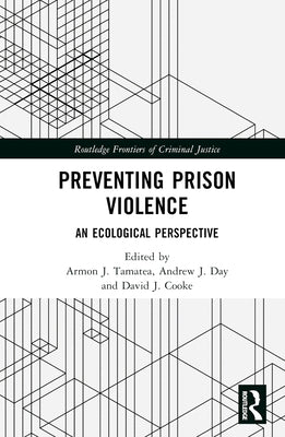 Preventing Prison Violence: An Ecological Perspective by Tamatea, Armon J.