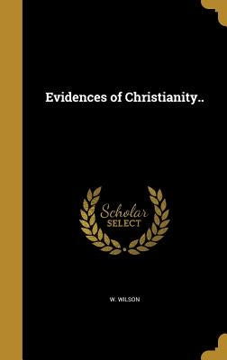 Evidences of Christianity.. by Wilson, W.