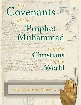 The Covenants of the Prophet Muhammad with the Christians of the World by Morrow, John a.