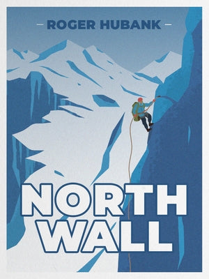 North Wall: Climbing the Alps' Most Demanding Mountain by Hubank, Roger