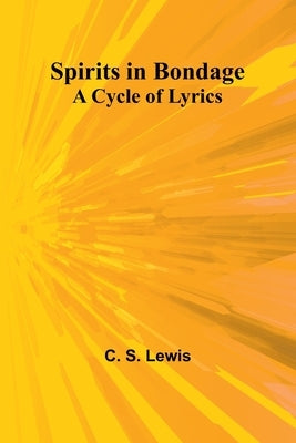 Spirits in Bondage: A Cycle of Lyrics by S. Lewis, C.