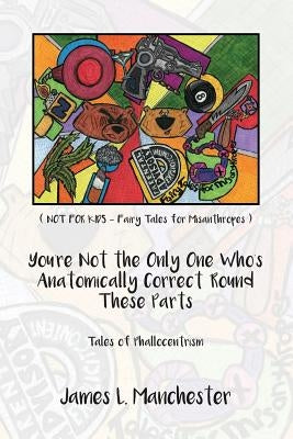 You're Not the Only One Who's Anatomically Correct 'Round These Parts: Tales of Phallocentrism by Manchester, James L.