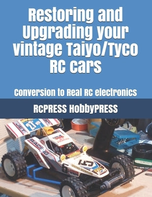 Restoring and Upgrading your vintage Taiyo/Tyco RC cars: Conversion to Real RC electronics by Yu, Chak Tin