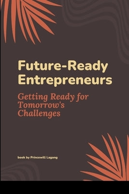 Future-Ready Entrepreneurs: Getting Ready for Tomorrow's Challenges by Lagang, Princewill
