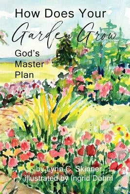 How Does Your Garden Grow: God's Master Plan by Skinner, Lynn C.