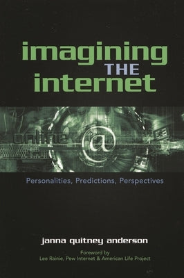 Imagining the Internet: Personalities, Predictions, Perspectives by Anderson, Janna Quitney