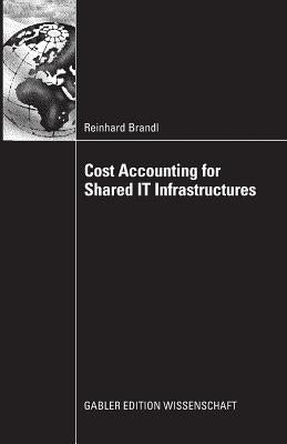 Cost Accounting for Shared It Infrastructures by Brandl, Reinhard