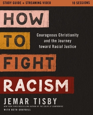 How to Fight Racism Study Guide Plus Streaming Video: Courageous Christianity and the Journey Toward Racial Justice by Tisby, Jemar