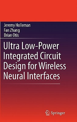 Ultra Low-Power Integrated Circuit Design for Wireless Neural Interfaces by Holleman, Jeremy