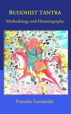 Buddhist Tantra: Methodology and Historiography by Samdarshi, Pranshu