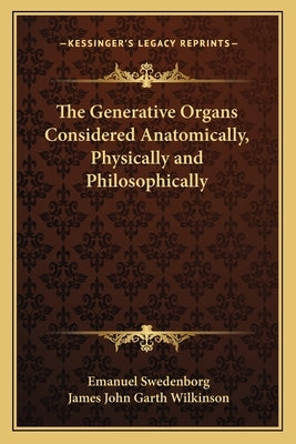 The Generative Organs Considered Anatomically, Physically and Philosophically by Swedenborg, Emanuel