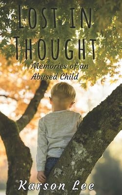 Lost in Thought: Memories of an Abused Child, the Horrifying True Story by Lee, Karson