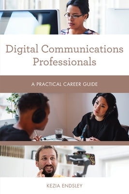 Digital Communications Professionals: A Practical Career Guide by Endsley, Kezia