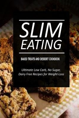 Slim Eating - Baked Treats and Dessert Cookbook: Skinny Recipes for Fat Loss and a Flat Belly by Slim Eating
