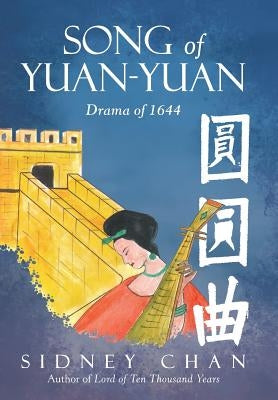 Song of Yuan-Yuan: Drama of 1644 by Chan, Sidney