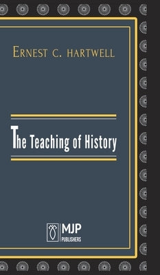 The Teaching of History by C, Ernest Hartwell