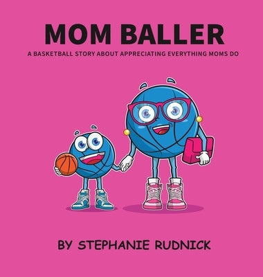 Mom Baller: A Basketball Story About Appreciating Everything Moms Do by Rudnick, Stephanie