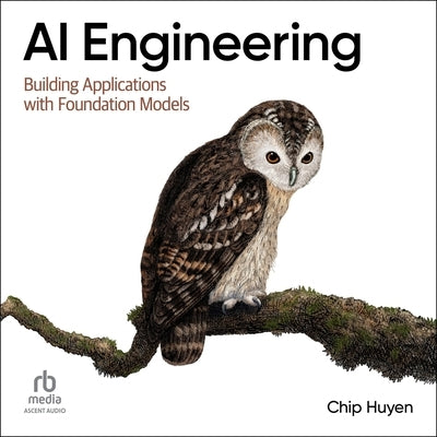 AI Engineering: Building Applications with Foundation Models by Huyen, Chip