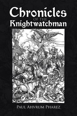 Chronicles of the Knightwatchman by Pharez, Paul Ahvrum