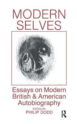 Modern Selves: Essays on Modern British and American Autobiography by Dodd, Philip