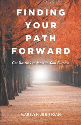 Finding Your Path Forward: Get Unstuck to Move in Your Purpose by Jernigan, Marilyn D.