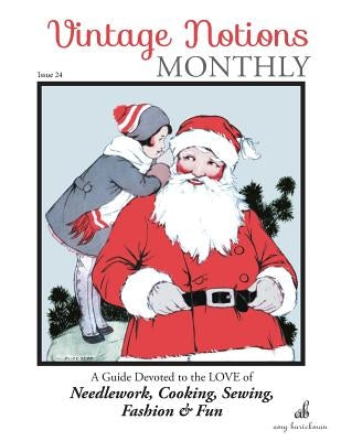 Vintage Notions Monthly - Issue 24: A Guide Devoted to the Love of Needlework, Cooking, Sewing, Fashion & Fun by Barickman, Amy
