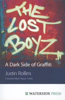 The Lost Boyz: A Dark Side of Graffiti by Rollins, Justin