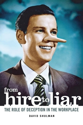 From Hire to Liar: The Role of Deception in the Workplace by Shulman, David