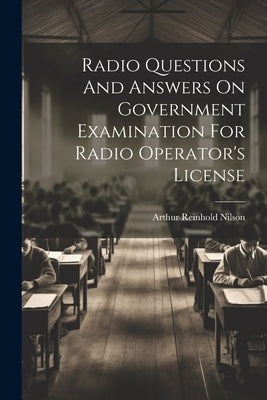 Radio Questions And Answers On Government Examination For Radio Operator's License by Nilson, Arthur Reinhold
