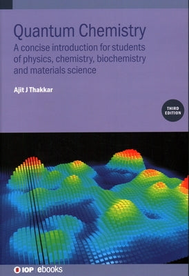 Quantum Chemistry (Third Edition): A concise introduction for students of physics, chemistry, biochemistry and materials science by Thakkar, Ajit J.