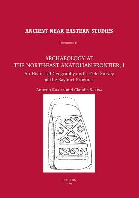 Archaeology at the North-East Anatolian Frontier, I: An Historical Geography and a Field Survey of the Bayburt Province by Sagona, C.