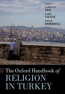 The Oxford Handbook of Religion in Turkey by Tee, Caroline