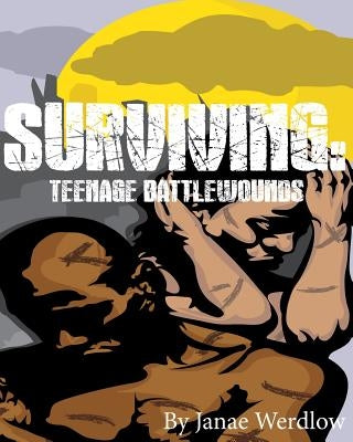 Surviving: Teenage Battle Wounds by Werdlow, Janae